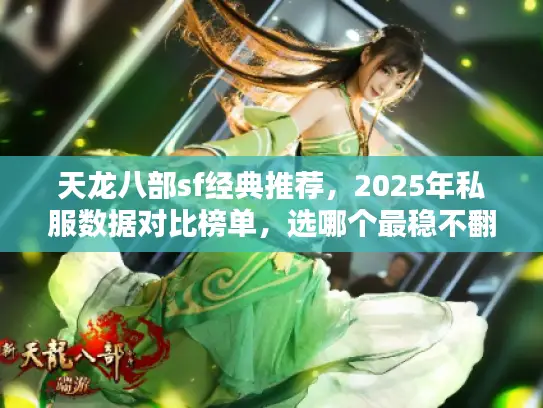 天龙八部sf经典推荐，2025年私服数据对比榜单，选哪个最稳不翻车？