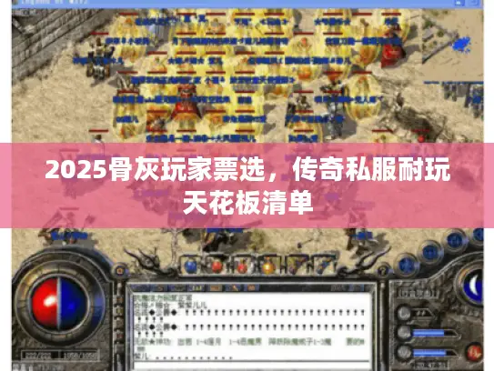 2025骨灰玩家票选，传奇私服耐玩天花板清单