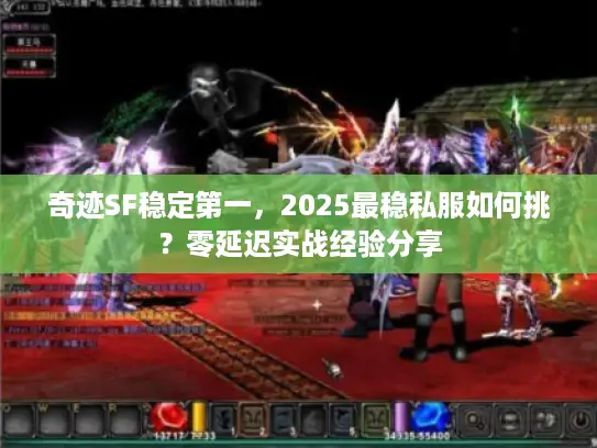 奇迹SF稳定第一，2025最稳私服如何挑？零延迟实战经验分享