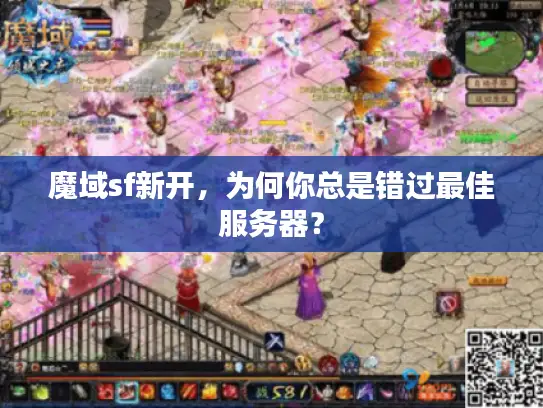 魔域sf新开,为何你总是错过最佳服务器? 魔域sf新开,为何你总是错过最佳服务器?