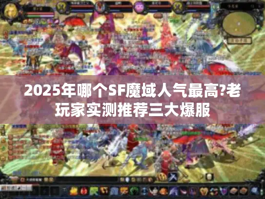 2025年哪个SF魔域人气最高?老玩家实测推荐三大爆服