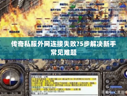 传奇私服外网连接失败?5步解决新手常见难题