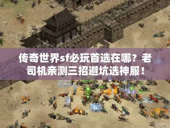传奇世界sf必玩首选在哪?老司机亲测三招避坑选神服! 传奇世界sf必玩首选在哪?老司机亲测三招避坑选神服!
