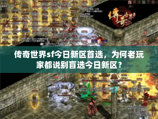 传奇世界sf今日新区首选，为何老玩家都说别盲选今日新区？