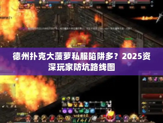德州扑克大菠萝私服陷阱多？2025资深玩家防坑路线图