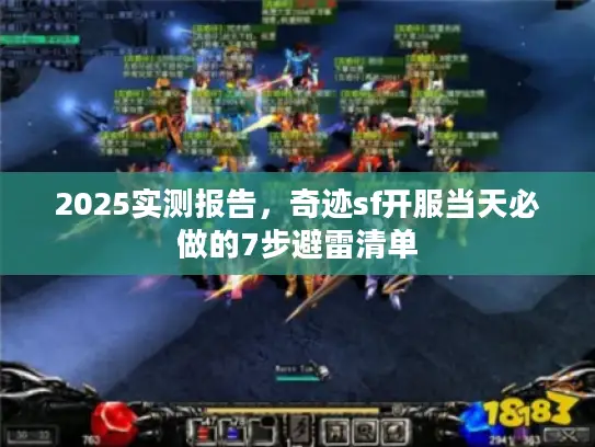 2025实测报告，奇迹sf开服当天必做的7步避雷清单
