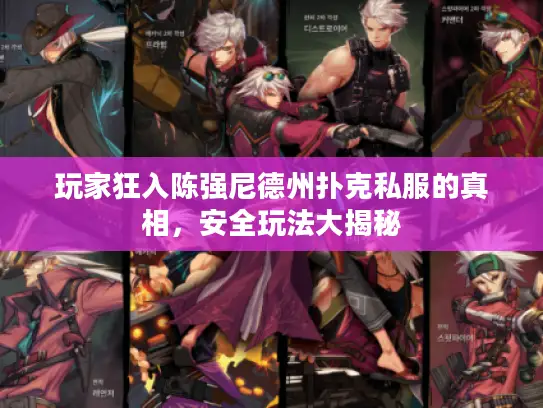 玩家狂入陈强尼德州扑克私服的真相,安全玩法大揭秘 玩家狂入陈强尼德州扑克私服的真相,安全玩法大揭秘