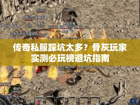 传奇私服踩坑太多？骨灰玩家实测必玩榜避坑指南