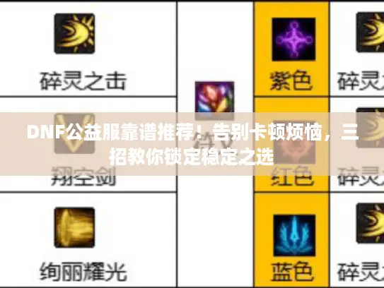 DNF公益服靠谱推荐!告别卡顿烦恼,三招教你锁定稳定之选 DNF公益服靠谱推荐!告别卡顿烦恼,三招教你锁定稳定之选