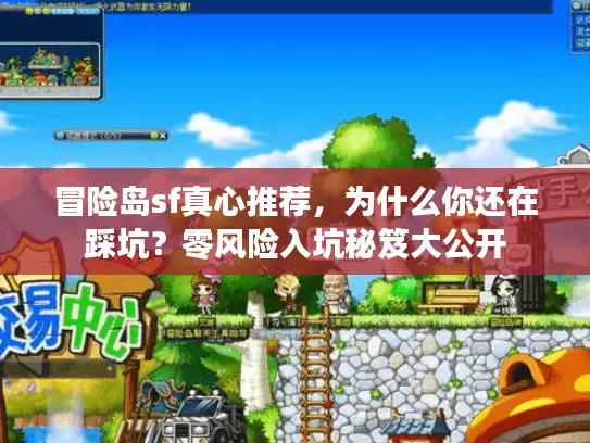 冒险岛sf真心推荐，为什么你还在踩坑？零风险入坑秘笈大公开