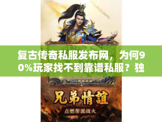复古传奇私服发布网，为何90%玩家找不到靠谱私服？独家发布网揭秘