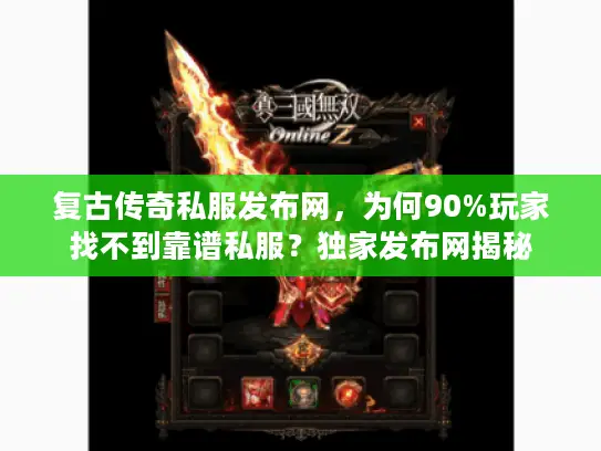 复古传奇私服发布网，为何90%玩家找不到靠谱私服？独家发布网揭秘