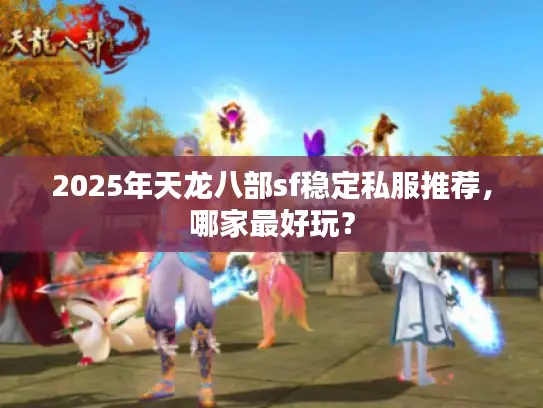 2025年天龙八部sf稳定私服推荐，哪家最好玩？