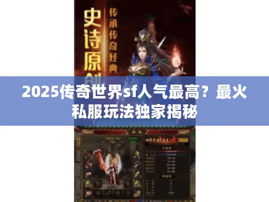 2025传奇世界sf人气最高？最火私服玩法独家揭秘