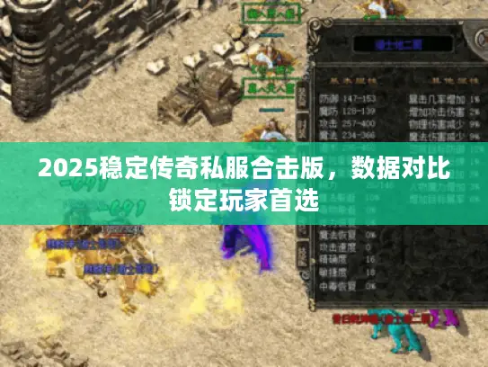 2025稳定传奇私服合击版，数据对比锁定玩家首选