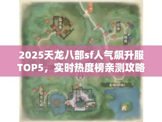 2025天龙八部sf人气飙升服TOP5,实时热度榜亲测攻略 2025天龙八部sf人气飙升服TOP5,实时热度榜亲测攻略