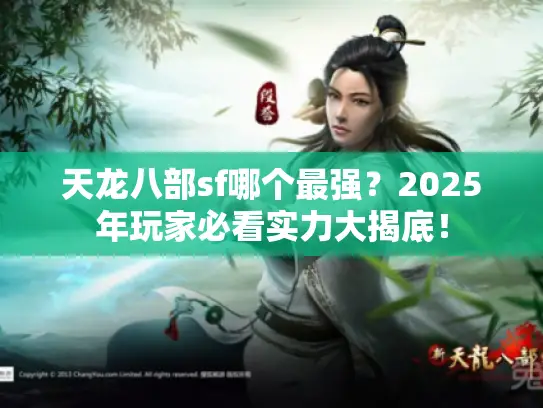 天龙八部sf哪个最强？2025年玩家必看实力大揭底！