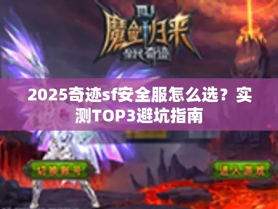 2025奇迹sf安全服怎么选？实测TOP3避坑指南