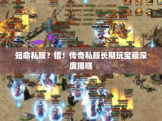 短命私服？错！传奇私服长期玩宝藏深度揭晓