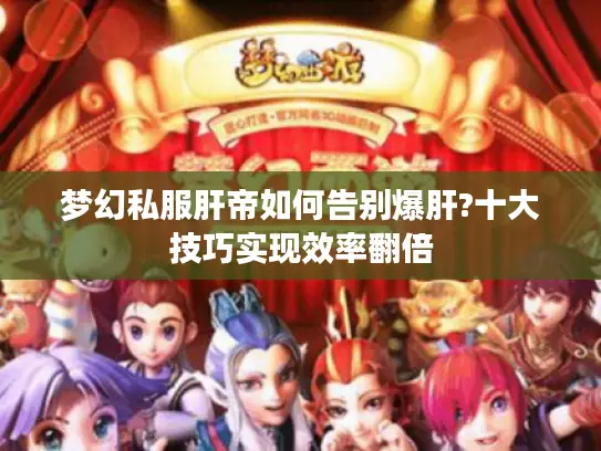 梦幻私服肝帝如何告别爆肝?十大技巧实现效率翻倍