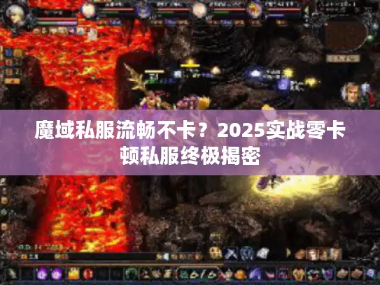 魔域私服流畅不卡？2025实战零卡顿私服终极揭密