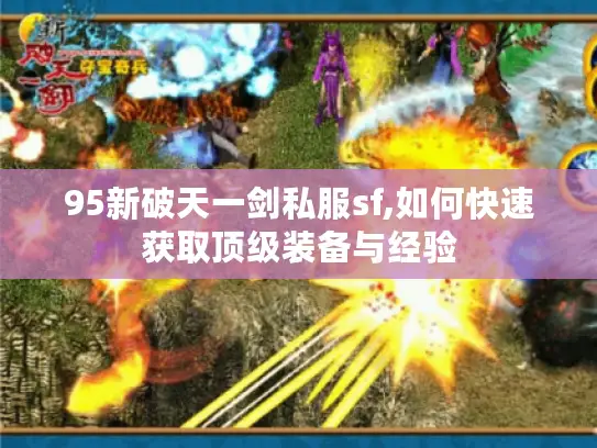 95新破天一剑私服sf,如何快速获取顶级装备与经验