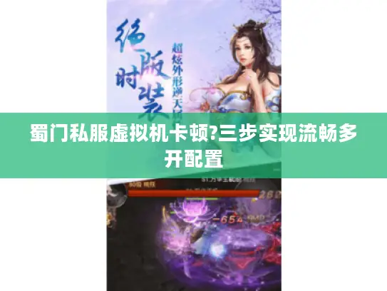 蜀门私服虚拟机卡顿?三步实现流畅多开配置