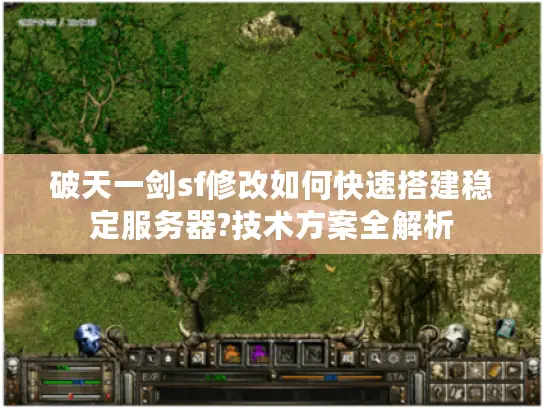 破天一剑sf修改如何快速搭建稳定服务器?技术方案全解析