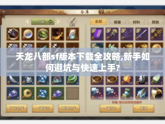 天龙八部sf版本下载全攻略,新手如何避坑与快速上手?