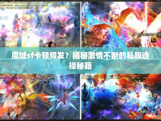 魔域sf卡顿频发?揭秘激情不断的私服选择秘籍 魔域sf卡顿频发?揭秘激情不断的私服选择秘籍