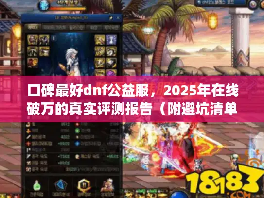 口碑最好dnf公益服，2025年在线破万的真实评测报告（附避坑清单）