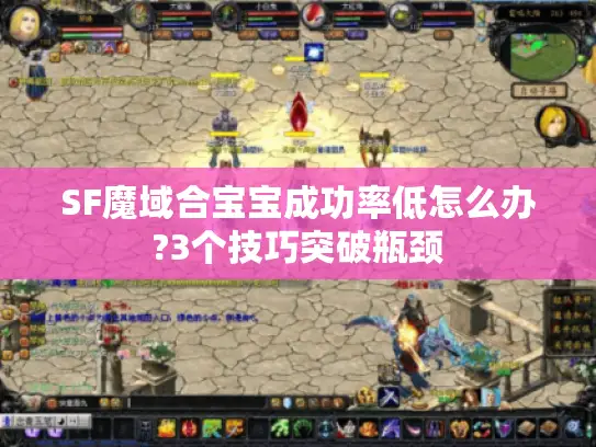 SF魔域合宝宝成功率低怎么办?3个技巧突破瓶颈