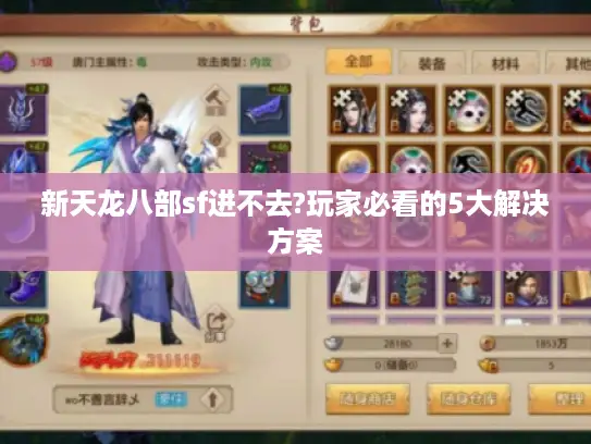 新天龙八部sf进不去?玩家必看的5大解决方案