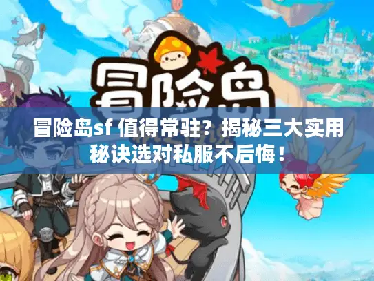 冒险岛sf 值得常驻？揭秘三大实用秘诀选对私服不后悔！