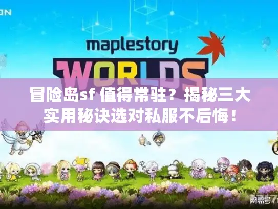 冒险岛sf 值得常驻？揭秘三大实用秘诀选对私服不后悔！