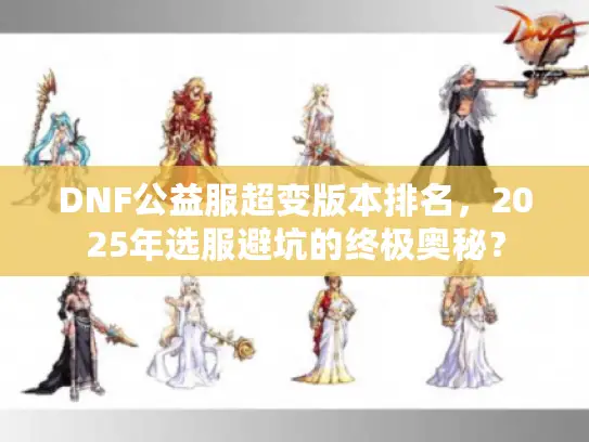 DNF公益服超变版本排名，2025年选服避坑的终极奥秘？