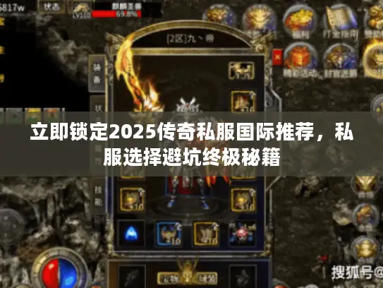 立即锁定2025传奇私服国际推荐，私服选择避坑终极秘籍