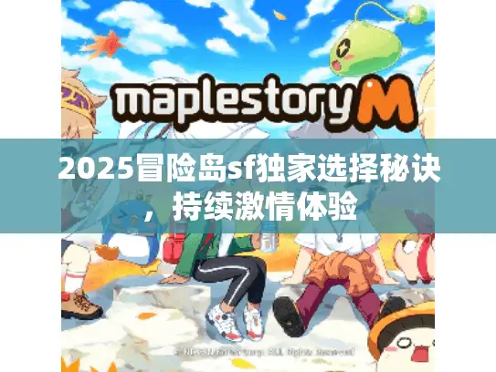 2025冒险岛sf独家选择秘诀，持续激情体验
