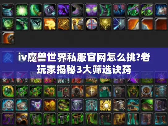 iv魔兽世界私服官网怎么挑?老玩家揭秘3大筛选诀窍 iv魔兽世界私服官网怎么挑?老玩家揭秘3大筛选诀窍