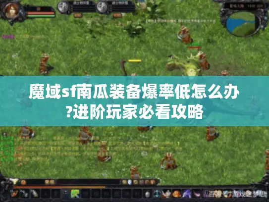 魔域sf南瓜装备爆率低怎么办?进阶玩家必看攻略 魔域sf南瓜装备爆率低怎么办?进阶玩家必看攻略