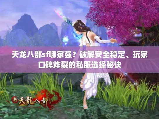 天龙八部sf哪家强?破解安全稳定、玩家口碑炸裂的私服选择秘诀 天龙八部sf哪家强?破解安全稳定、玩家口碑炸裂的私服选择秘诀
