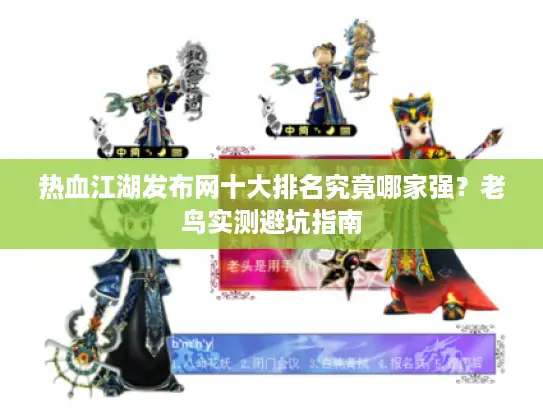 热血江湖发布网十大排名究竟哪家强？老鸟实测避坑指南