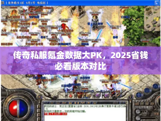 传奇私服氪金数据大PK,2025省钱必看版本对比 传奇私服氪金数据大PK,2025省钱必看版本对比