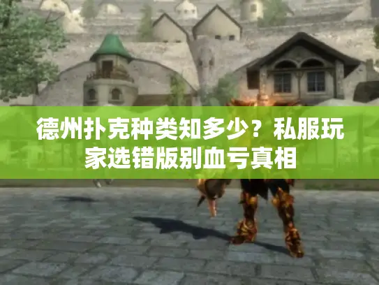 德州扑克种类知多少?私服玩家选错版别血亏真相 德州扑克种类知多少?私服玩家选错版别血亏真相