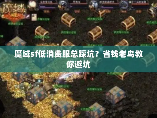 魔域sf低消费服总踩坑?省钱老鸟教你避坑 魔域sf低消费服总踩坑?省钱老鸟教你避坑