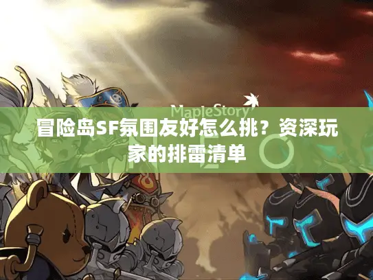 冒险岛SF氛围友好怎么挑？资深玩家的排雷清单