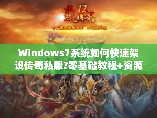 Windows7系统如何快速架设传奇私服?零基础教程+资源整合
