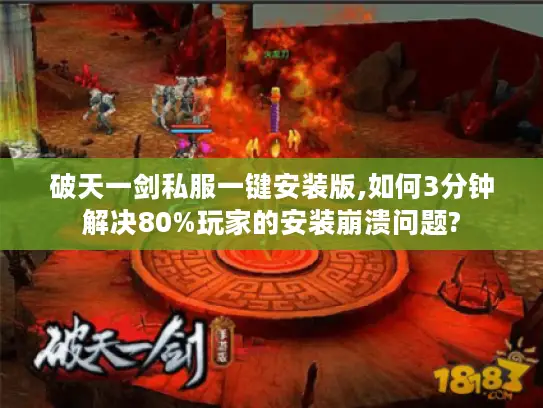 破天一剑私服一键安装版,如何3分钟解决80%玩家的安装崩溃问题?