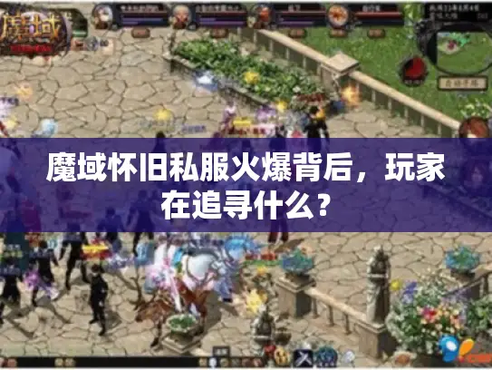 魔域怀旧私服火爆背后,玩家在追寻什么? 魔域怀旧私服火爆背后,玩家在追寻什么?
