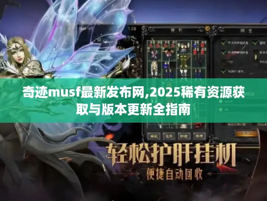 奇迹musf最新发布网,2025稀有资源获取与版本更新全指南